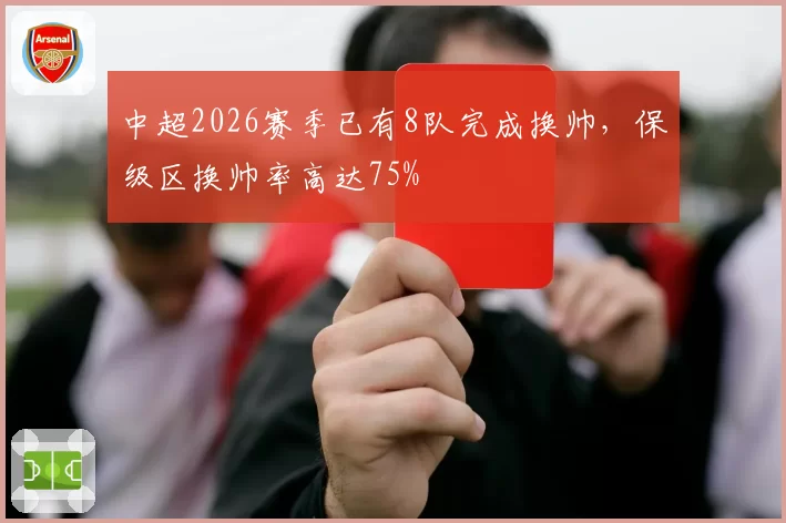 中超2026赛季已有8队完成换帅，保级区换帅率高达75%