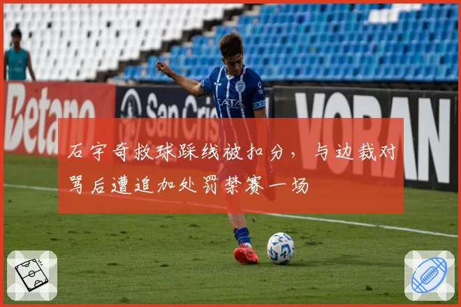 石宇奇救球踩线被扣分,与边裁对骂后遭追加处罚禁赛一场