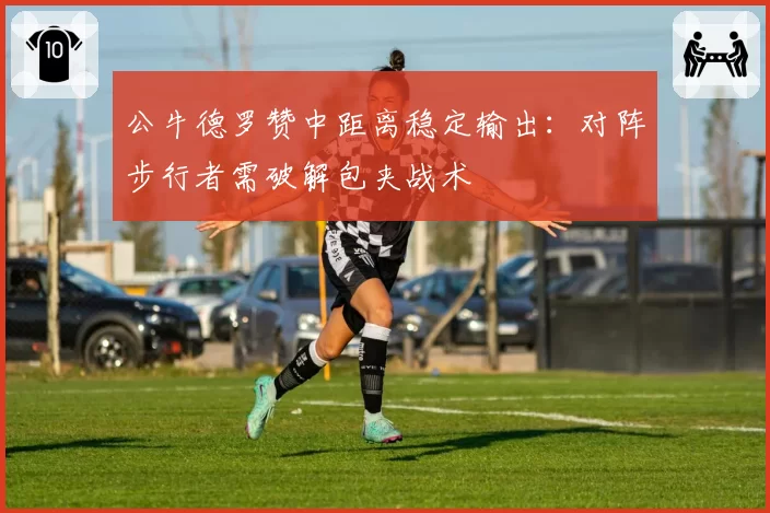 公牛德罗赞中距离稳定输出:对阵步行者需破解包夹战术