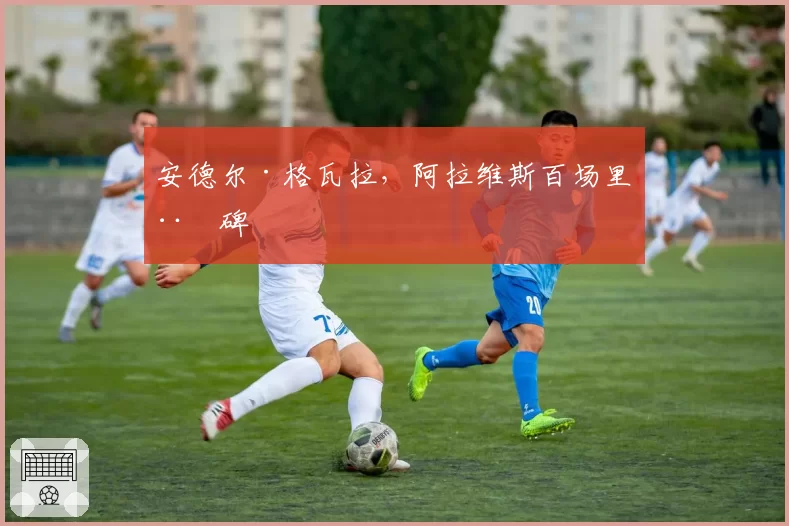 安德尔·格瓦拉，阿拉维斯百场里程碑